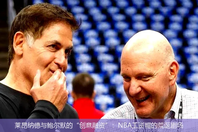 9月6日,莱昂纳德与鲍尔默的“创意融资”：NBA工资帽的荒诞剧场