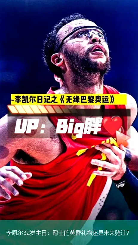 9月23日,李凯尔32岁生日：爵士的黄昏礼物还是未来赌注？
